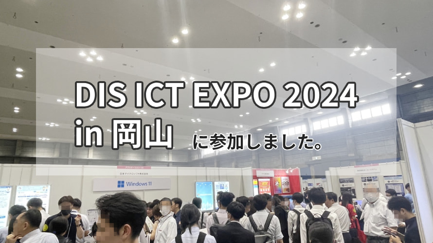 DIS ICT EXPO 2024 in 岡山 に参加しました